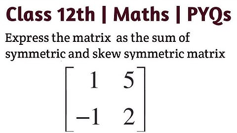 Express the matrix [[1, 5], [-1 , 2]] as the sum of a symmetric and a skew symmetric matrix