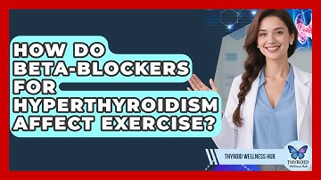 How Do Beta-Blockers For Hyperthyroidism Affect Exercise? - Thyroid Wellness Hub