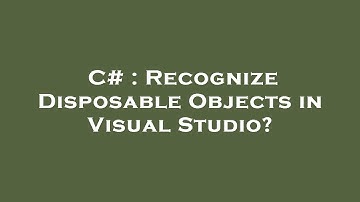 C# : Recognize Disposable Objects in Visual Studio?