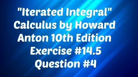 Iterated Integral  Calculus by Howard Anton 1oth Edition Exercise #14.5 Question # 4