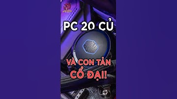 Bộ PC 20 CỦ Với Con Tản Nước SIÊU CỔ ĐẠI!