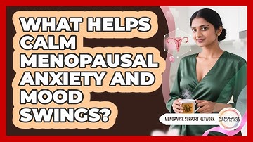 What Helps Calm Menopausal Anxiety And Mood Swings? - Menopause Support Network