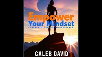 Empower Your Mindset: A Framework for Lasting Resilience - Caleb David