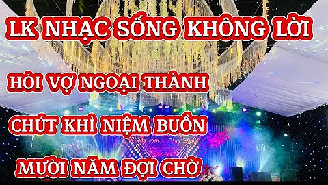 LK NHẠC SỐNG KHÔNG LỜI CỰC BỐC | Hỏi Vợ Ngoại Thành | Chút Kỉ Niệm Buồn….| Sắc Nhỏ Keyboard