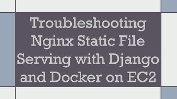 Troubleshooting Nginx Static File Serving with Django and Docker on EC2