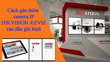 Cách thêm gán camera ip vào đầu ghi hình hikvision