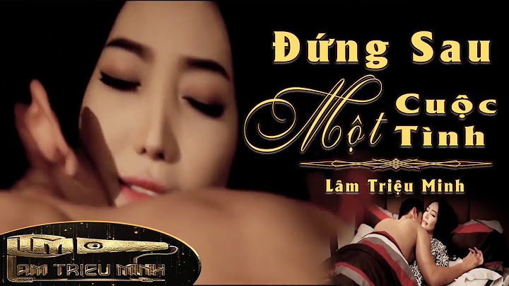 Đứng Sau Một Cuộc Tình | Lâm Triệu Minh | Official Music Video