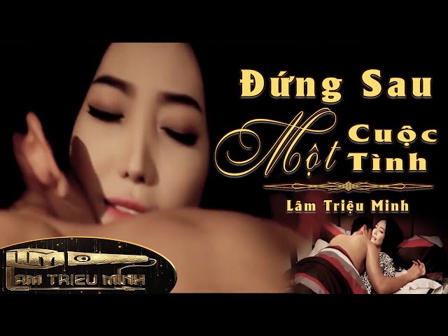 Đứng Sau Một Cuộc Tình | Lâm Triệu Minh | Official Music Video class=