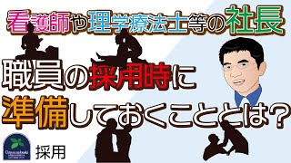 【採用】看護師や理学療法士等の社長が職員の採用時に、事前に準備しておく必要があることとは？