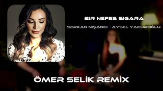 Serkan Nişancı - Aysel Yakupoğlu - Bir Nefes Sigara ( Ömer Selik Remix ) #Tiktok
