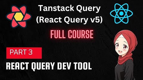 TanStack Query | React Query Tutorial: DevTool |  Part 3