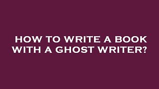 How to write a book with a ghost writer?