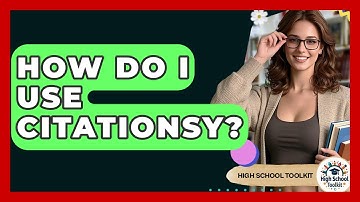 How Do I Use Citationsy? - High School Toolkit