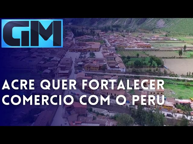INTERNACIONAL: ACRE QUER FORTALECER COMERCIO COM O PERU