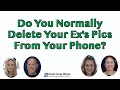 Do You Normally Delete Your Ex&#39;s Pics From Your Phone?