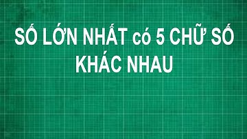 Cách tìm số lớn nhất có 5 chữ số khác nhau là bao nhiêu | toán lớp 1 2 3 4 5