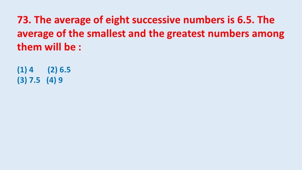73. The average of eight successive numbers is 6.5. The average of the smallest and the || edu214