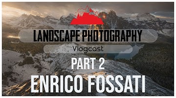 Landscape Photography Vlogcast | ENRICO FOSSATI Part 2