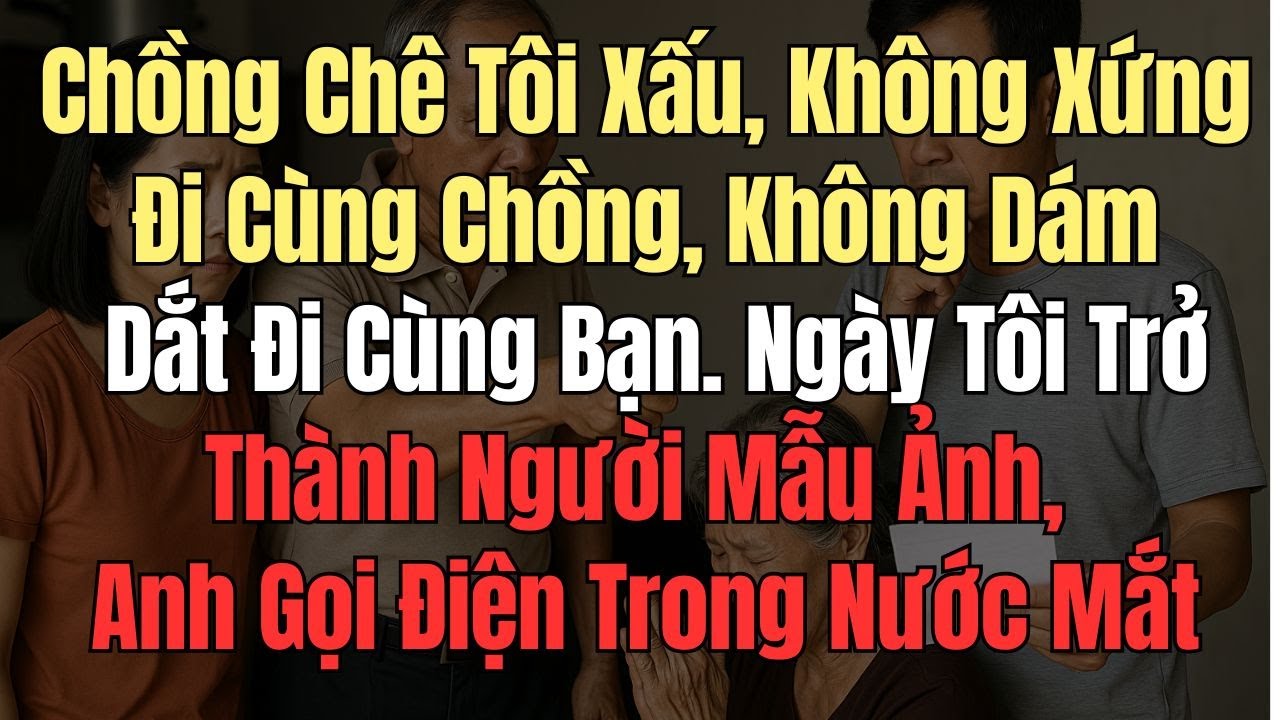 Chồng Chê Tôi Xấu, Không Dám Dắt Đi Cùng Bạn  Ngày Tôi Trở Thành Người Mẫu Ảnh, Anh Gọi Điện Trong N