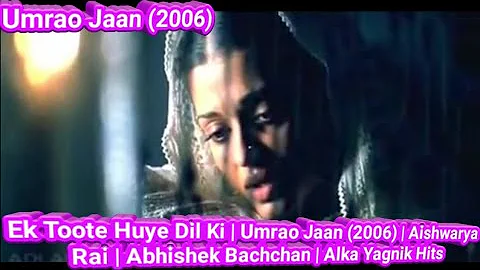 Ek Toote Huye Dil Ki | Umrao Jaan (2006) | Aishwarya Rai | Abhishek Bachchan | Alka Yagnik Hits