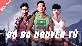 BỘ BA NGUYÊN TỬ |KHOA HỌC GTA MIXI CITY T30