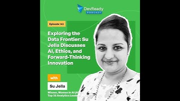 Exploring the Data Frontier: Su Jella Discusses AI, & Ethics | Ep 143 | DevReady Podcast