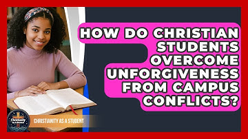 How Do Christian Students Overcome Unforgiveness From Campus Conflicts? - Christianity As A Student