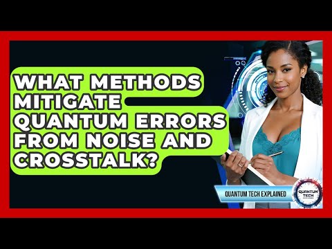 What Methods Mitigate Quantum Errors From Noise And Crosstalk? - Quantum Tech Explained