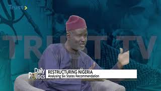 DAILY POLITICS:  Restructuring Nigeria Analysing Six States Recommendation  -  TRUST TV