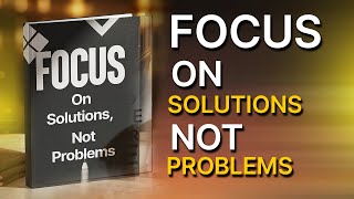 Focus On Solutions Not Problems | The Mindset Shift That Changes Everything