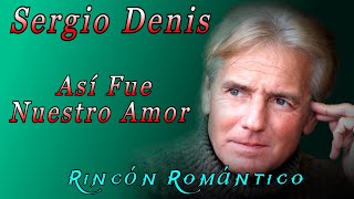 🎵 Así Fue Nuestro Amor - SERGIO DENIS_😀_ Baladas Románticas De Todos Los Tiempos