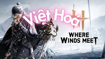 Hướng dẫn Việt Hoá, tải và đăng ký Where Winds Meet 🪿