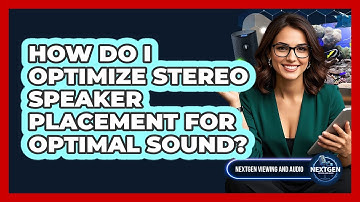 How Do I Optimize Stereo Speaker Placement For Optimal Sound? - NextGen Viewing and Audio