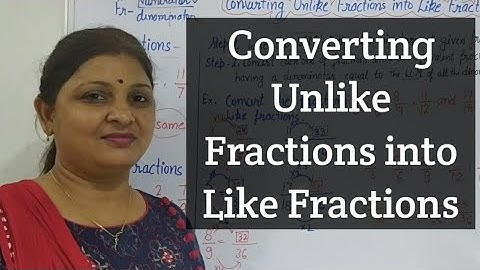 Fractions - Converting Unlike Fractions into Like fractions