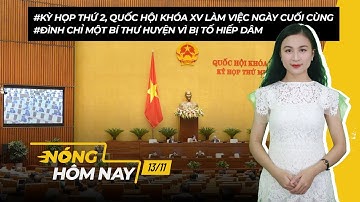 Kỳ họp thứ 2, Quốc hội khóa XV làm việc ngày cuối cùng; Đình chỉ một bí thư huyện vì bị tố hiếp dâm