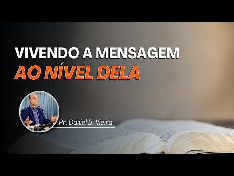Vivendo A Mensagem ao Nível Dela | Pr. Daniel Borges Vieira | 25/04/2021