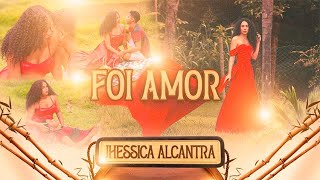 Jhessica Alcantra - Foi Amor (vídeo Clipe oficial)