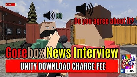 Gorebox News Interview: Unity Download Charge Fee | GoreBox