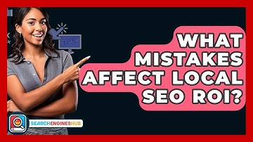 What Mistakes Affect Local SEO ROI? - SearchEnginesHub.com