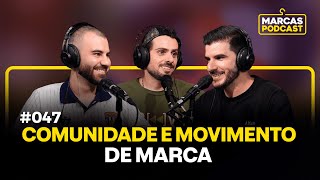 COMUNIDADE E MOVIMENTO DE MARCA - MARCAS PODCAST #047