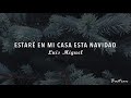 Luis Miguel - Estaré En Mi Casa Esta Navidad (Letra) ♡