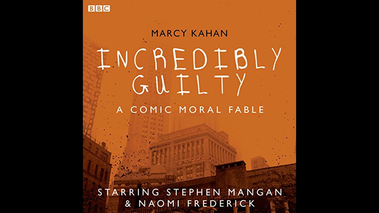 Incredibly Guilty: A Comic Moral Fable: A BBC Radio 4 dramatisation Audiobook by Marcy Kahan