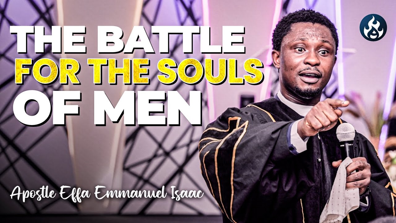 The battle for the souls of men | Apostle Effa Emmanuel Isaac - YouTube