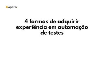 4 formas de adquirir experiência prática em automação de testes