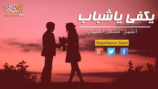 يكفى ياشباب  l للشيخ : مشعل العتيبي