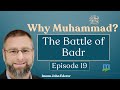 The battle of badr  why muhammad ep19
