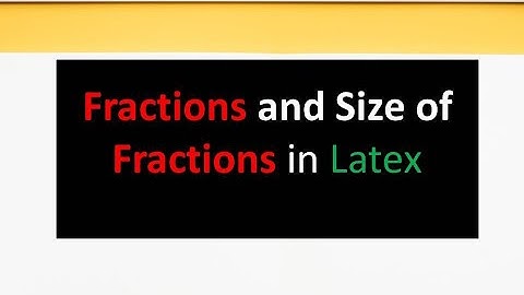 How to create Fractions and Size of Fractions in LaTeX | Fraction in LaTeX