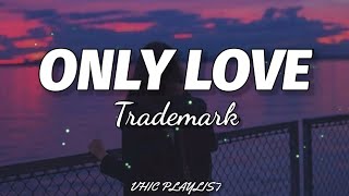 Trademark - Only Love (Lyrics)🎶 chords