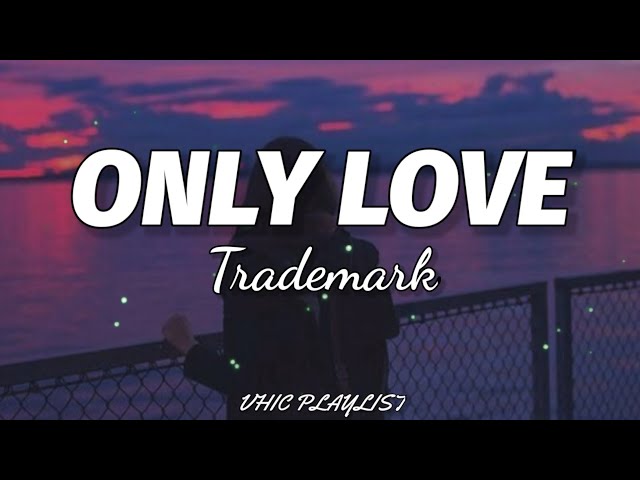 Trademark - Only Love (Lyrics)🎶 class=