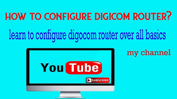 Learn Digicom Router  Basic Overall Configuration?